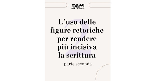 L’uso delle figure retoriche per rendere più incisiva la scrittura – parte seconda L’uso delle figure retoriche per rendere più incisiva la scrittura – parte seconda